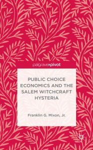 Title: Public Choice Economics and the Salem Witchcraft Hysteria, Author: Kenneth A. Loparo