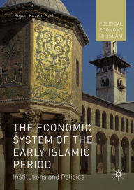 Title: The Economic System of the Early Islamic Period: Institutions and Policies, Author: Seyed Kazem Sadr