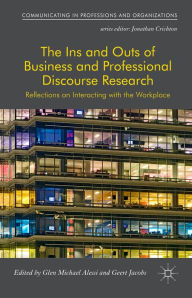 Title: The Ins and Outs of Business and Professional Discourse Research: Reflections on Interacting with the Workplace, Author: Glen Alessi