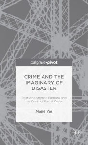 Title: Crime and the Imaginary of Disaster: Post-Apocalyptic Fictions and the Crisis of Social Order, Author: M. Yar