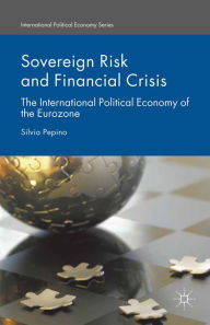 Title: Sovereign Risk and Financial Crisis: The International Political Economy of the Eurozone, Author: Silvia Pepino