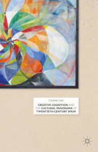 Title: Creative Cognition and the Cultural Panorama of Twentieth-Century Spain, Author: C. Gala