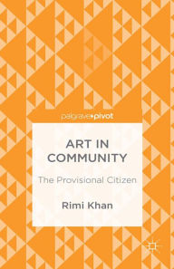 Title: Art in Community: The Provisional Citizen, Author: Rimi Khan