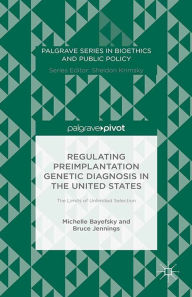 Title: Regulating Preimplantation Genetic Diagnosis in the United States: The Limits of Unlimited Selection, Author: M. Bayefsky