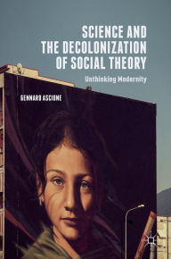 Title: Science and the Decolonization of Social Theory: Unthinking Modernity, Author: Gennaro Ascione