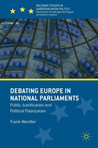 Title: Debating Europe in National Parliaments: Public Justification and Political Polarization, Author: Frank Wendler