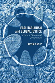 Title: Egalitarianism and Global Justice: From a Relational Perspective, Author: Kevin K. W. Ip
