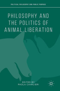 Title: Philosophy and the Politics of Animal Liberation, Author: Paola Cavalieri