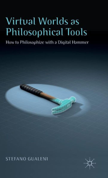 Virtual Worlds as Philosophical Tools: How to Philosophize with a Digital Hammer