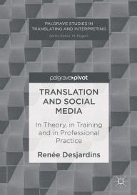 Title: Translation and Social Media: In Theory, in Training and in Professional Practice, Author: Renée Desjardins