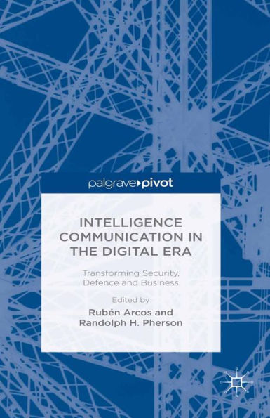 Intelligence Communication in the Digital Era: Transforming Security, Defence and Business: Transforming Security, Defence and Business