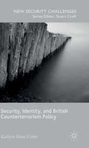 Title: Security, Identity, and British Counterterrorism Policy, Author: Kathryn Marie Fisher