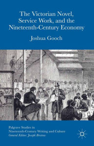 Title: The Victorian Novel, Service Work, and the Nineteenth-Century Economy, Author: Joshua Gooch