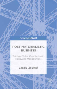 Title: Post-Materialist Business: Spiritual Value-Orientation in Renewing Management, Author: László Zsolnai