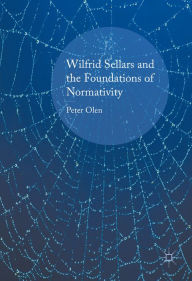 Title: Wilfrid Sellars and the Foundations of Normativity, Author: Peter Olen