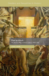 Title: Men at Work: The Working Man in British Culture, 1939-1945, Author: Linsey Robb