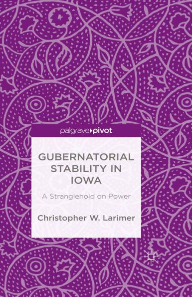 Gubernatorial Stability in Iowa: A Stranglehold on Power: A Stranglehold on Power