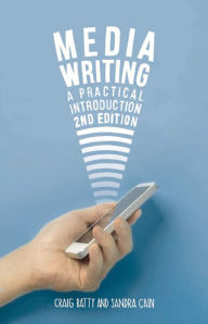 Title: Media Writing: A Practical Introduction / Edition 2, Author: Craig Batty