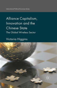 Title: Alliance Capitalism, Innovation and the Chinese State: The Global Wireless Sector, Author: Victoria Higgins