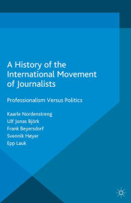 Title: A History of the International Movement of Journalists: Professionalism Versus Politics, Author: Kaarle Nordenstreng