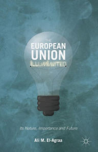 Title: The European Union Illuminated: Its Nature, Importance and Future, Author: A. El-Agraa