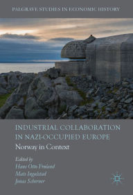 Title: Industrial Collaboration in Nazi-Occupied Europe: Norway in Context, Author: Hans Otto Frøland