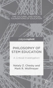 Title: Philosophy of STEM Education: A Critical Investigation, Author: Nataly Z. Chesky