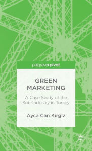 Title: Green Marketing: A Case Study of the Sub-Industry in Turkey, Author: A. Kirgiz