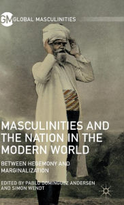 Title: Masculinities and the Nation in the Modern World: Between Hegemony and Marginalization, Author: Simon Wendt