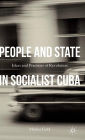 People and State in Socialist Cuba: Ideas and Practices of Revolution