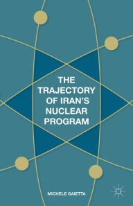 Title: The Trajectory of Iran's Nuclear Program, Author: Michele Gaietta
