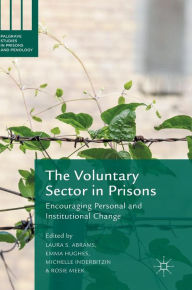 Title: The Voluntary Sector in Prisons: Encouraging Personal and Institutional Change, Author: Laura S. Abrams