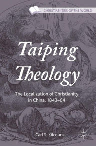 Title: Taiping Theology: The Localization of Christianity in China, 1843-64, Author: Carl S. Kilcourse