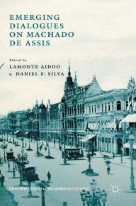 Title: Emerging Dialogues on Machado de Assis, Author: Lamonte Aidoo