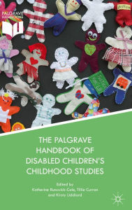 Title: The Palgrave Handbook of Disabled Children's Childhood Studies, Author: Katherine Runswick-Cole