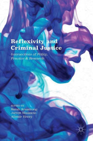 Title: Reflexivity and Criminal Justice: Intersections of Policy, Practice and Research, Author: Sarah Armstrong