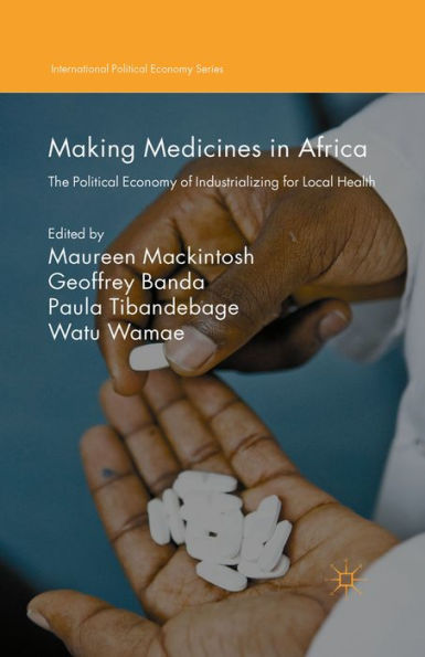 Making Medicines in Africa: The Political Economy of Industrializing for Local Health