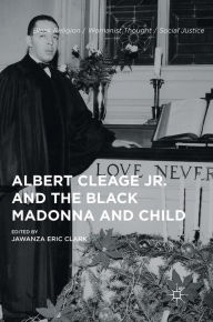 Title: Albert Cleage Jr. and the Black Madonna and Child, Author: Jawanza Eric Clark