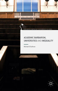 Title: Academic Barbarism, Universities and Inequality, Author: Michael O'Sullivan