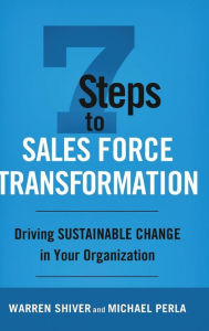 Title: 7 Steps to Sales Force Transformation: Driving Sustainable Change in Your Organization, Author: Warren Shiver