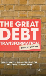 Title: The Great Debt Transformation: Households, Financialization, and Policy Responses, Author: G. Fuller