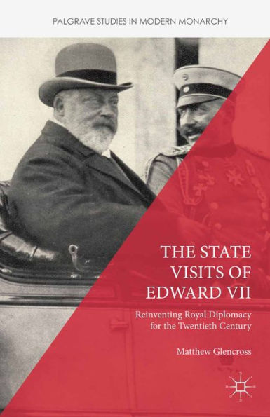 The State Visits of Edward VII: Reinventing Royal Diplomacy for the Twentieth Century