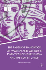 Title: The Palgrave Handbook of Women and Gender in Twentieth-Century Russia and the Soviet Union, Author: Melanie Ilic