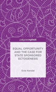 Title: Equal Opportunity and the Case for State Sponsored Ectogenesis, Author: Evie Kendal