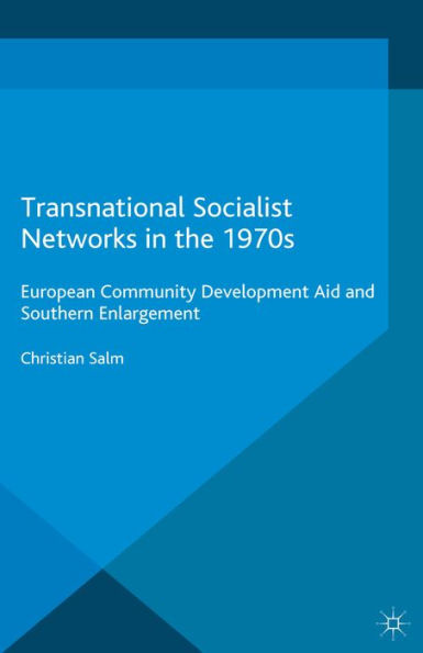 Transnational Socialist Networks in the 1970s: European Community Development Aid and Southern Enlargement