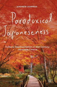 Title: Paradoxical Japaneseness: Cultural Representation in 21st Century Japanese Cinema, Author: Andrew Dorman