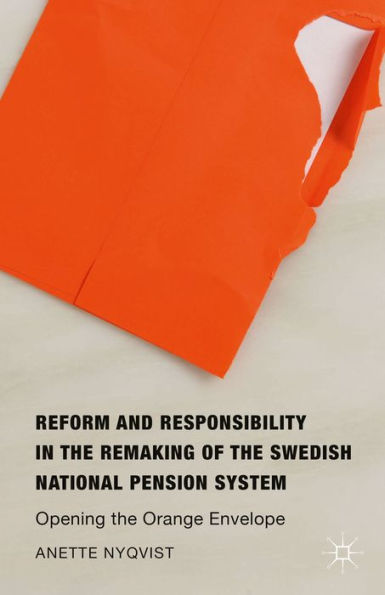 Reform and Responsibility in the Remaking of the Swedish National Pension System: Opening the Orange Envelope