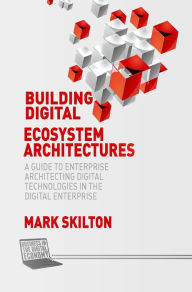 Title: Building Digital Ecosystem Architectures: A Guide to Enterprise Architecting Digital Technologies in the Digital Enterprise, Author: Mark Skilton
