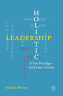 Holistic Leadership: A New Paradigm for Today's Leaders