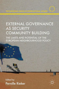 Title: External Governance as Security Community Building: The Limits and Potential of the European Neighbourhood Policy, Author: Pernille Rieker
